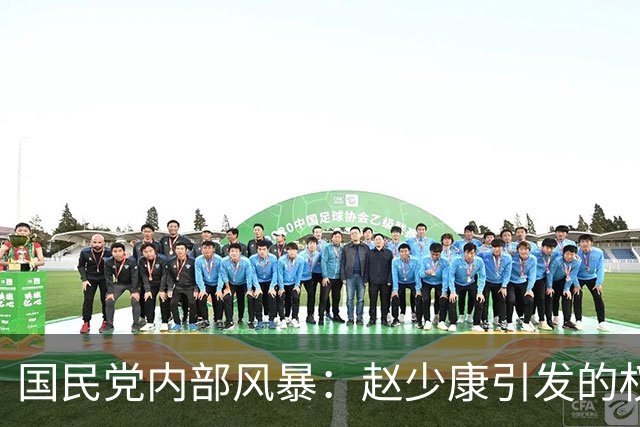 国民党内部风暴：赵少康引发的权力博弈与分歧