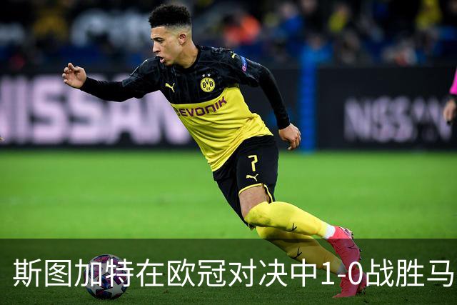 斯图加特在欧冠对决中1-0战胜马竞，莱韦林一击致胜