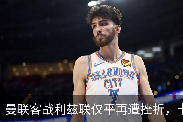 曼联客战利兹联仅平再遭挫折，卡里克创下英超开局新低